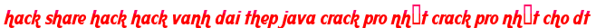 hack share hack hack vanh dai thep java crack pro nhất crack pro nhất cho dt moi